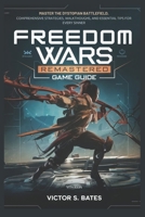 Freedom Wars Remastered game guide: Master the Dystopian Battlefield: Comprehensive Strategies, Walkthroughs and Essential Tips for Every Sinner B0DSL6Y4V3 Book Cover