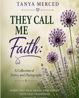 They Call Me Faith:: A Collection of Poetry and Flower Photography 1717273548 Book Cover