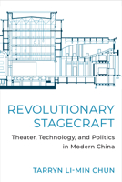 Revolutionary Stagecraft: Theater, Technology, and Politics in Modern China 0472076566 Book Cover