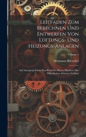 Leitfaden Zum Berechnen Und Entwerfen Von Lüftungs- Und Heizungs-Anlagen: Auf Anregung Seiner Excellenz Des Herrn Ministers Der Öffentlichen Arbeiten Verfasst; Volume 1 102025730X Book Cover