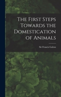 The First Steps Towards the Domestication of Animals 1017206198 Book Cover