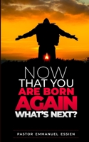 Now That You Are Born Again What's Next? B08PJPQYTN Book Cover