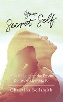 Your Secret Self: How to Unfetter the Person You Were Meant to be 0228816637 Book Cover