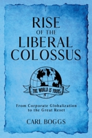 Rise of the Liberal Colossus: From Corporate Globalization to the Great Reset 1960142720 Book Cover