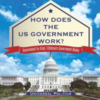 How Does The US Government Work? Government for Kids Children's Government Books 1541917103 Book Cover