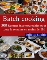 Batch cooking: 300 Recettes incontournables pour toute la semaine en moins de 1H B0BP48FZKZ Book Cover