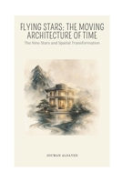 FLYING STARS - THE MOVING ARCHITECTURE OF TIME: The Nine Stars and Spatial Transformation (THE ART OF SPACE AND TIME) B0HFFL9WLX Book Cover