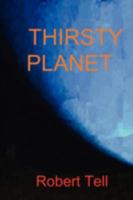 Thirsty Planet: A Green Fable of Future Earth 1460943082 Book Cover