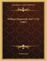 William Pepperrell, 1647-1734: Address at the Fifth Annual Reunion of the Pepperrell Association, Kittery Point, Maine, August 15, 1901 1378085736 Book Cover