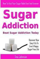 Sugar Addiction Beat Sugar Addiction Today 1490908358 Book Cover