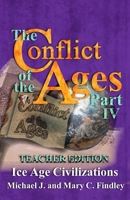 The Conflict of the Ages Teacher Edition IV Ice Age Civilizations B0F2KF44JN Book Cover