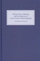 Olivier de La Marche and the Rhetoric of Fifteenth-Century Historiography 1843830523 Book Cover