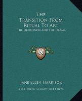 The Transition From Ritual To Art: The Dromenon And The Drama 1425313914 Book Cover