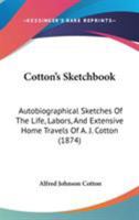 Cotton's Sketchbook: Autobiographical Sketches Of The Life, Labors, And Extensive Home Travels Of A. J. Cotton 1104047128 Book Cover