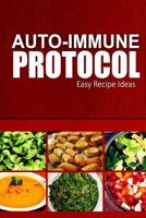 Auto-Immune Protocol - Easy Recipe Ideas: Easy Healthy Anti-Inflammatory Recipes for Auto-Immune Disease Relief 1499699581 Book Cover