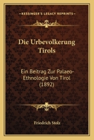 Die Urbevolkerung Tirols: Ein Beitrag Zur Palaeo-Ethnologie Von Tirol (1892) 1161132988 Book Cover