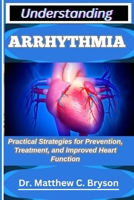 UNDERSTANDING ARRHYTHMIA: Practical Strategies for Prevention, Treatment, and Improved Heart Function B0FPZX4XYD Book Cover