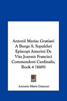 Antonii Mariae Gratiani A Burgo S. Sepulchri Episcopi Amerini De Vita Joannis Francisci Commendoni Cardinalis, Book 4 (1669) 1166061906 Book Cover