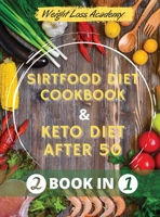 Sirtfood diet Cookbook and The Ultimate Keto Guide for Beginners after 50: - 2 BOOK IN 1 - How I Lost 110 Pounds by Activating the "Skinny Gene" and Going on in Eating My Delicious Recipes. Bonus: Wei 1802116923 Book Cover