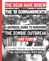 THE DEAD HAVE RISEN! THE 12 COMMANDMENTS: A SATIRICAL GUIDE TO SURVIVING THE ZOMBIE OUTBREAK (AND TODD) (THE 12 COMMANDMENTS BOOK SERIES) B0DRJLXN9T Book Cover