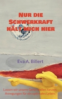 Nur die Schwerkraft hält mich hier.: Lassen wir unsere Gehirnzellen tanzen. Anregungen für ein optimales Leben. (German Edition) 3695761369 Book Cover