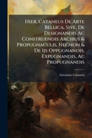 Hier. Cataneus De Arte Bellica, Sive, De Designandis Ac Construendis Arcibus & Propugnaculis, Necnon & De Ijs Oppugnandis, Expugnandis, Ac ... Conserere, Ac Tandem, Quid I 1141689359 Book Cover