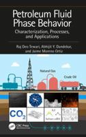 Petroleum Fluid Phase Behavior: Characterization, Processes, and Applications (Emerging Trends and Technologies in Petroleum Engineering) 1138626384 Book Cover