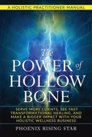 The Power of The Hollow Bone: Serve More Clients, See Fast Transformational Healing, and Make a Bigger Impact with Your Holistic Wellness Business (Spiritual Energy Healing) B0CMNMH1P4 Book Cover