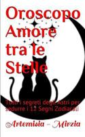 Oroscopo Amore tra le Stelle: Tutti i segreti degli Astri per sedurre i 12 Segni Zodiacali 1723815462 Book Cover