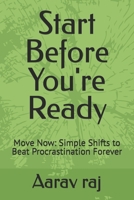 Start Before You're Ready: Move Now: Simple Shifts to Beat Procrastination Forever B0F8J47FW3 Book Cover