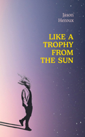 Like a Trophy from the Sun 1771839023 Book Cover