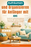 Aufräumen und Organisieren für Anfänger mit ADHS: Einfache gehirnfreundliche Systeme für mehr Ordnung Übersicht und ein ruhiges Zuhause B0GNLYJLML Book Cover