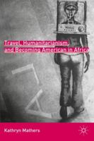 Travel, Humanitarianism, and Becoming American in Africa 0230108067 Book Cover