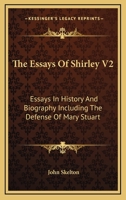 The Essays Of Shirley V2: Essays In History And Biography Including The Defense Of Mary Stuart 116310793X Book Cover