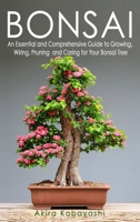 Bonsai: An Essential and Comprehensive Guide to Growing, Wiring, Pruning and Caring for Your Bonsai Tree 1801723745 Book Cover