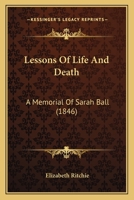 Lessons Of Life And Death: A Memorial Of Sarah Ball 1271232340 Book Cover