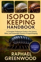ISOPOD KEEPING HANDBOOK: A Complete Professional Guide to the Science, Ethics, and Sustainable Practice of Isopod Keeping B0FY1S7RQG Book Cover
