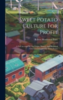 Sweet Potato Culture For Profit: A Full Account Of The Origin, History And Botanical Characteristics Of The Sweet Potato 1021868787 Book Cover