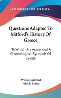 Questions Adapted To Mitford's History Of Greece: To Which Are Appended A Chronological Synopsis Of Events 1147434239 Book Cover