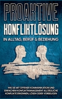 Proaktive Konfliktlösung in Alltag, Beruf & Beziehung: Wie Sie mit offener Kommunikation und einfachem Konfliktmanagement alltägliche Konflikte erkennen, lösen oder vorbeugen 3756276287 Book Cover