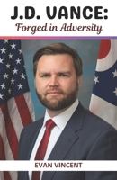 J.D. Vance: Forged in Adversity: The Inspirational Journey of J.D. Vance from Struggle to Success B0DSGPWC84 Book Cover