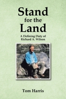 Stand for the Land: A Defining Duty of Richard A. Wilson 1098087828 Book Cover