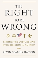 The Right to Be Wrong: Ending the Culture War Over Religion in America 0307718107 Book Cover