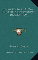 Shall We Stand by the Church? a Dispassionate Inquiry 1437071449 Book Cover