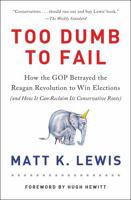 Too Dumb to Fail: How the GOP Betrayed the Reagan Revolution to Win Elections (and How It Can Reclaim Its Conservative Roots) 0316383929 Book Cover