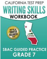 CALIFORNIA TEST PREP Writing Skills Workbook SBAC Guided Practice Grade 7: Preparation for the Smarter Balanced ELA Tests 172616473X Book Cover