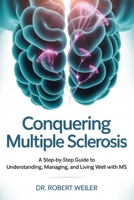 Conquering Multiple Sclerosis: A Step-by-Step Guide to Understanding, Managing, and Living Well with MS B0FSSMLM8V Book Cover