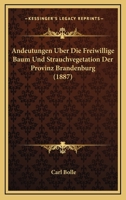 Andeutungen Uber Die Freiwillige Baum Und Strauchvegetation Der Provinz Brandenburg (1887) 1160299900 Book Cover