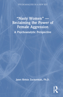 “Nasty Women” ? Reclaiming the Power of Female Aggression: A Psychoanalytic Perspective (Psychoanalysis in a New Key Book Series) 103275902X Book Cover