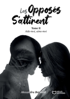 Les opposés s'attirent - Tome II: Aide-moi, aime-moi (French Edition) 2386270297 Book Cover
